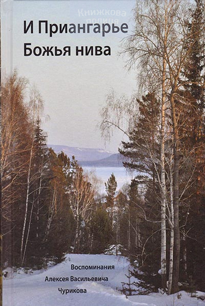 И Приангарье Божья нива. Воспоминания Алексея Васильевича Чурикова