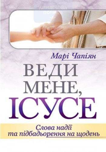 Веди мене Ісусе. Слова надії та підбадьорення на щодень