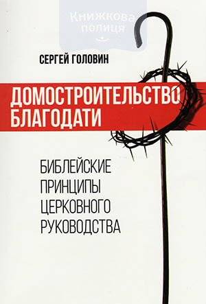 Домостроительство благодати. Библейские принципы церковного руководства