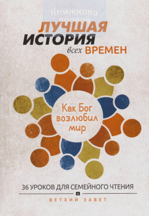 Лучшая история всех времен. Ветхий Завет. 36 уроков для семейного чтения