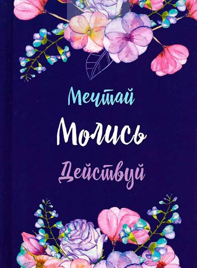 Молитовний щоденник з квітами «Мечтай. Молись. Действуй» (рос.)