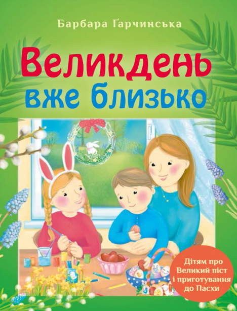 Великдень вже близько. Дітям про Великий піст і приготування пасхи