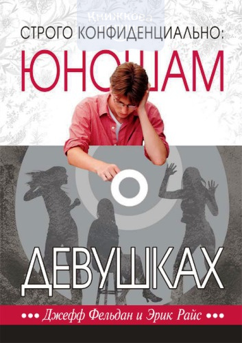 Строго конфиденциально: юношам о девушках. Путеводитель для юношей по внутреннему миру «инопланетян». 2-е издание, исправленное